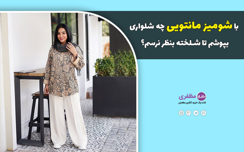 با شومیز مانتویی چه شلواری بپوشم تا شلخته بنظر نرسم؟