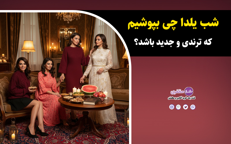 شب یلدا چی بپوشیم که ترندی و جدید باشد؟