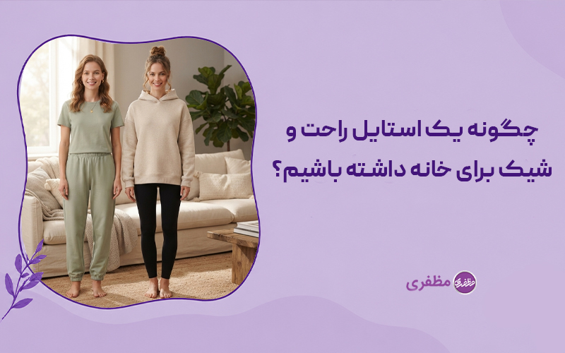 چگونه یک استایل راحت و شیک برای خانه داشته باشیم؟