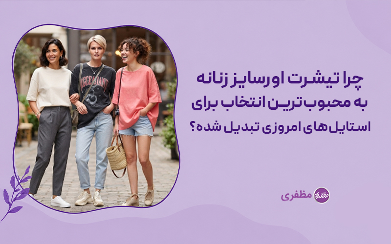 چرا تیشرت اورسایز زنانه به محبوب‌ترین انتخاب برای استایل‌های امروزی تبدیل شده؟