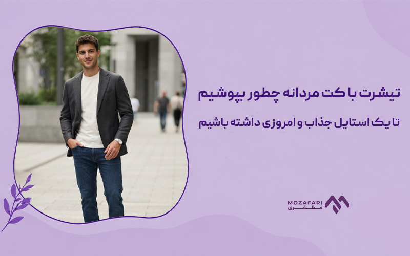 تیشرت با کت مردانه چطور بپوشیم تا یک استایل جذاب و امروزی داشته باشیم