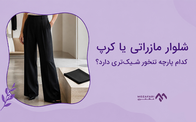 شلوار مازراتی یا کرپ کدام پارچه تنخور شیک‌تری دارد؟